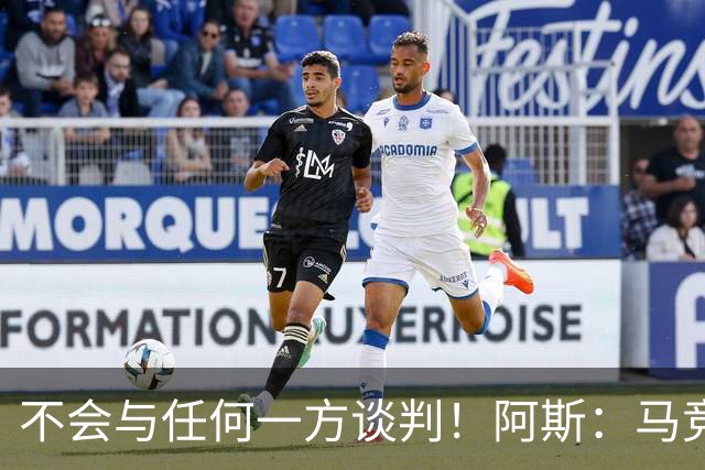 不会与任何一方谈判！阿斯：马竞反复强调小蜘蛛从未表达离队意愿